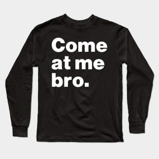 Come At Me Bro Long Sleeve T-Shirt